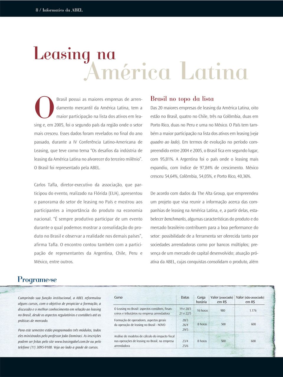 Esses dados foram revelados no final do ano passado, durante a IV Conferência Latino-Americana de Leasing, que teve como tema Os desafios da indústria de leasing da América Latina no alvorecer do