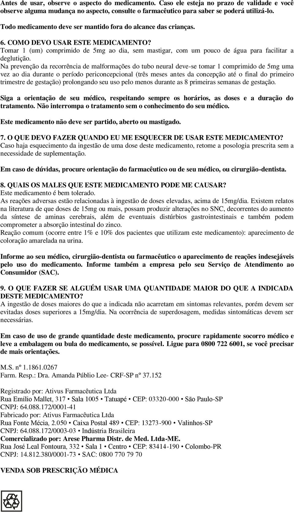 Tomar 1 (um) comprimido de 5mg ao dia, sem mastigar, com um pouco de água para facilitar a deglutição.