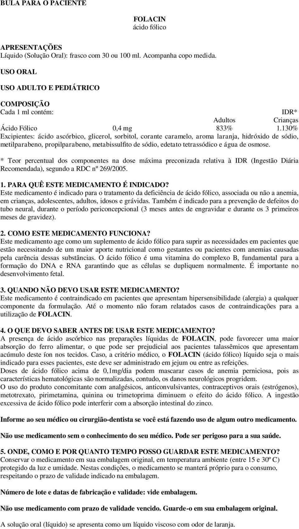 130% Excipientes: ácido ascórbico, glicerol, sorbitol, corante caramelo, aroma laranja, hidróxido de sódio, metilparabeno, propilparabeno, metabissulfito de sódio, edetato tetrassódico e água de