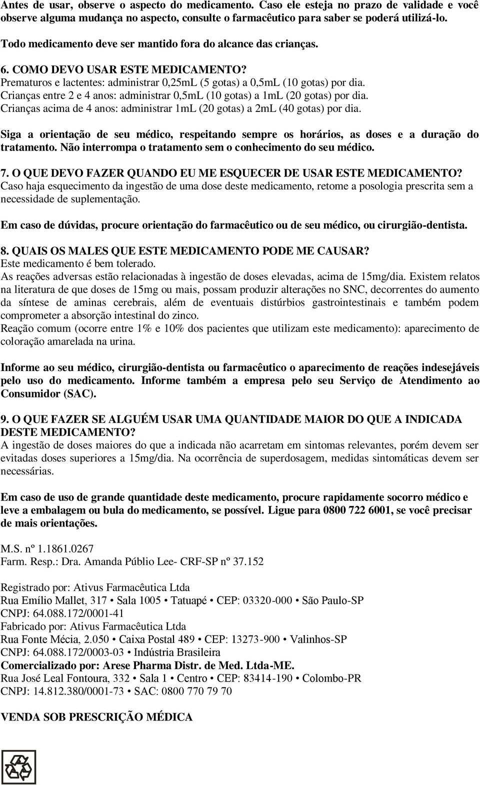 Crianças entre 2 e 4 anos: administrar 0,5mL (10 gotas) a 1mL (20 gotas) por dia. Crianças acima de 4 anos: administrar 1mL (20 gotas) a 2mL (40 gotas) por dia.