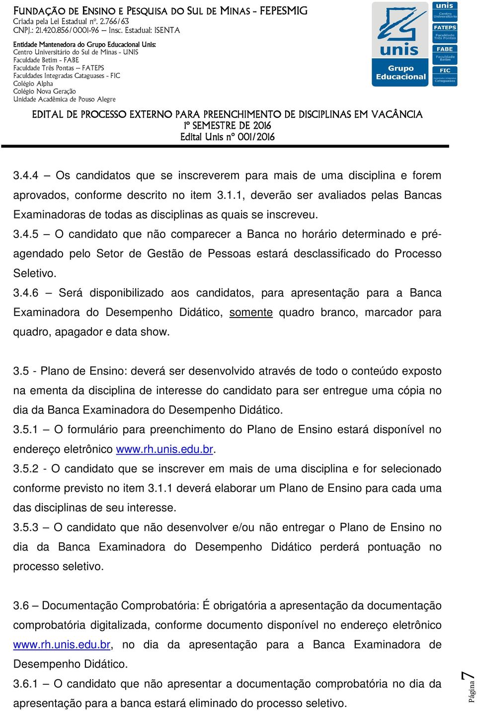 5 O candidato que não comparecer a Banca no horário determinado e préagendado pelo Setor de Gestão de Pessoas estará desclassificado do Processo Seletivo. 3.4.