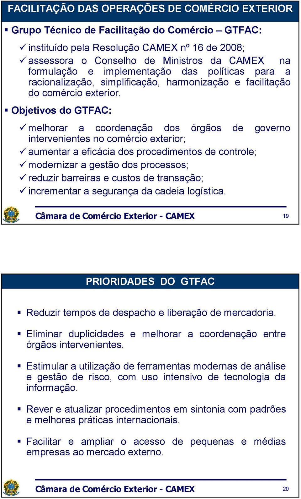 Objetivos do GTFAC: melhorar a coordenação dos órgãos de governo intervenientes no comércio exterior; aumentar a eficácia dos procedimentos de controle; modernizar a gestão dos processos; reduzir