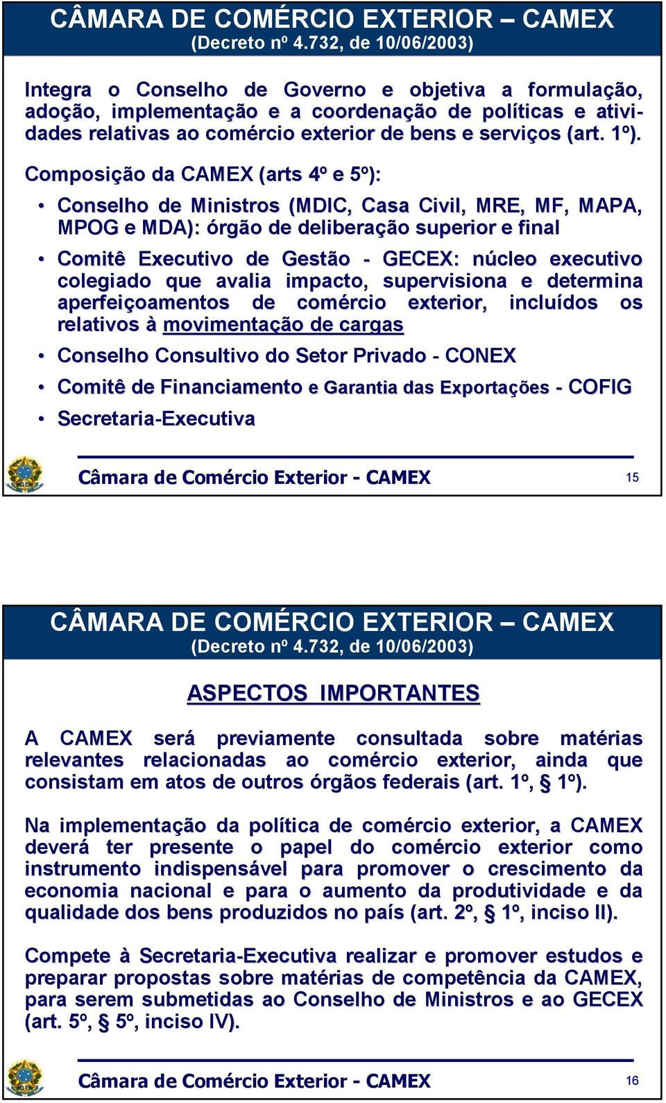 1º). 1 Composição da CAMEX (arts( 4º e 5º): 5 Conselho de Ministros (MDIC, Casa Civil, MRE, MF, MAPA, MPOG e MDA): órgão de deliberação superior e final Comitê Executivo de Gestão - GECEX: núcleo n