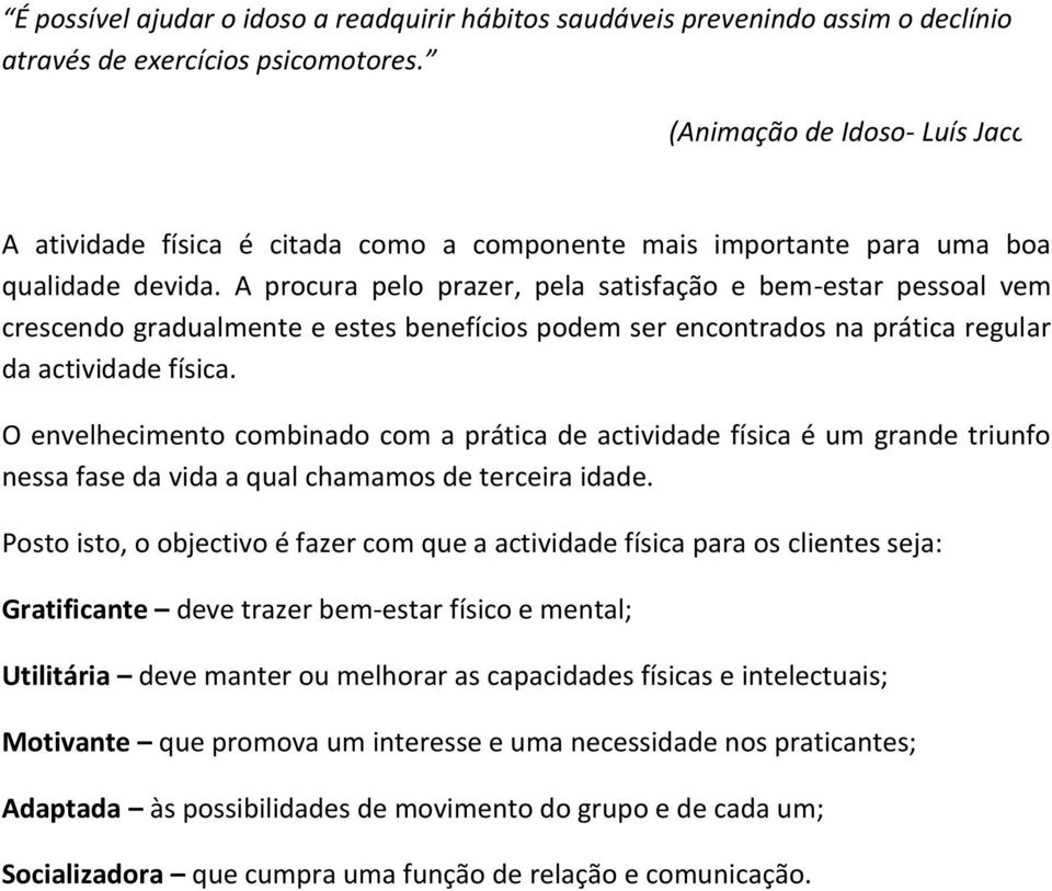 A procura pelo prazer, pela satisfação e bem-estar pessoal vem crescendo gradualmente e estes benefícios podem ser encontrados na prática regular da actividade física.