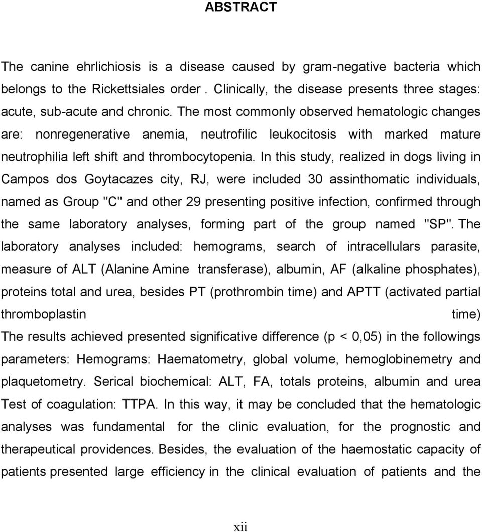 In this study, realized in dogs living in Campos dos Goytacazes city, RJ, were included 30 assinthomatic individuals, named as Group "C" and other 29 presenting positive infection, confirmed through