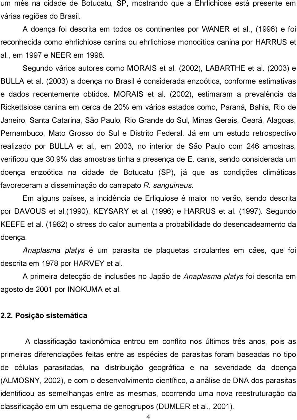 (2003) e BULLA et al. (2003) a doença no Brasil é considerada enzoótica, conforme estimativas e dados recentemente obtidos. MORAIS et al.
