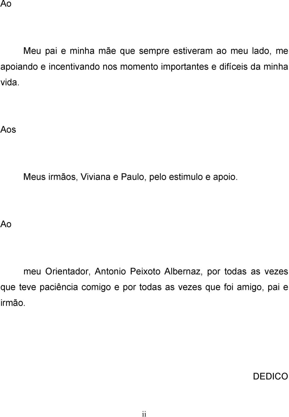 Aos Meus irmãos, Viviana e Paulo, pelo estimulo e apoio.