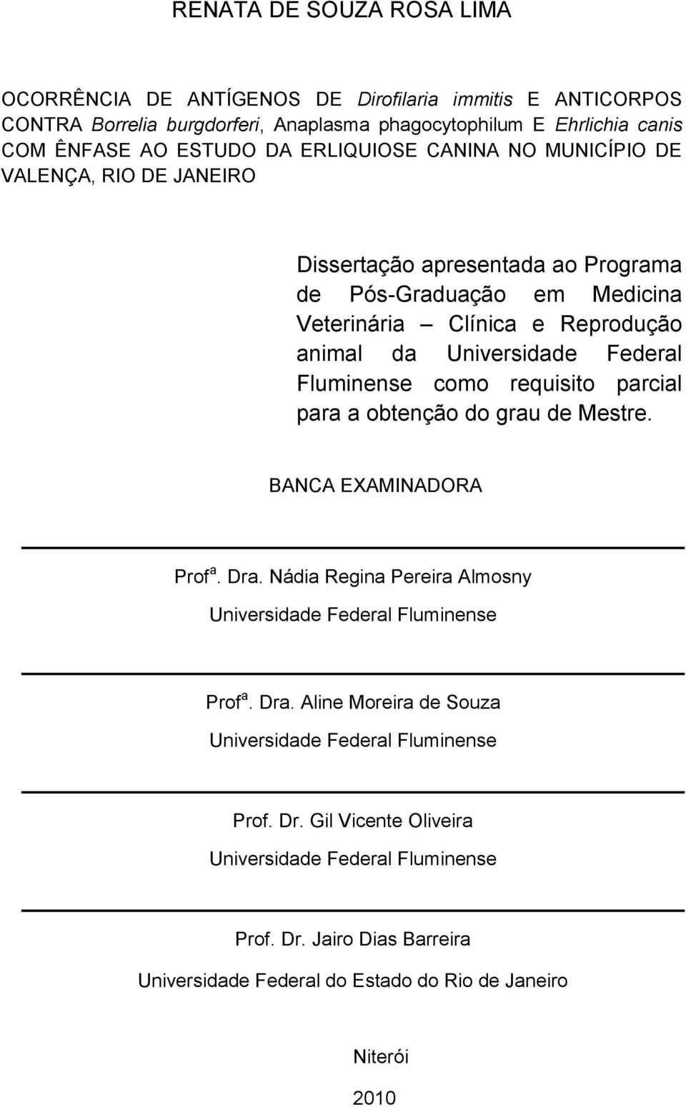 Fluminense como requisito parcial para a obtenção do grau de Mestre. BANCA EXAMINADORA Prof a. Dra. Nádia Regina Pereira Almosny Universidade Federal Fluminense Prof a. Dra. Aline Moreira de Souza Universidade Federal Fluminense Prof.