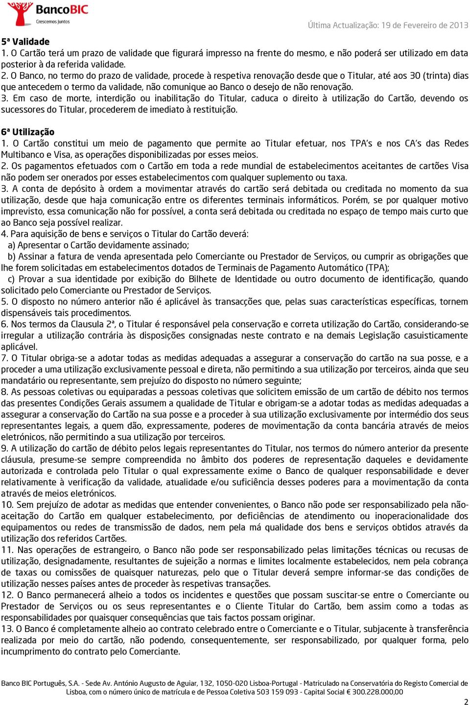 3. Em caso de morte, interdição ou inabilitação do Titular, caduca o direito à utilização do Cartão, devendo os sucessores do Titular, procederem de imediato à restituição. 6ª Utilização 1.