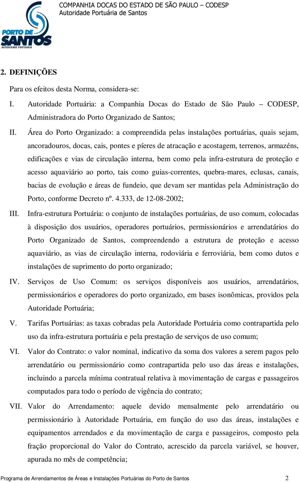 circulação interna, bem como pela infra-estrutura de proteção e acesso aquaviário ao porto, tais como guias-correntes, quebra-mares, eclusas, canais, bacias de evolução e áreas de fundeio, que devam