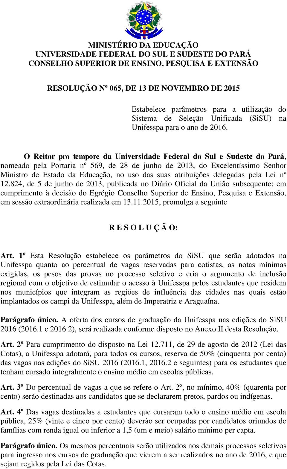 O Reitor pro tempore da Universidade Federal do Sul e Sudeste do Pará, nomeado pela Portaria nº 569, de 28 de junho de 2013, do Excelentíssimo Senhor Ministro de Estado da Educação, no uso das suas