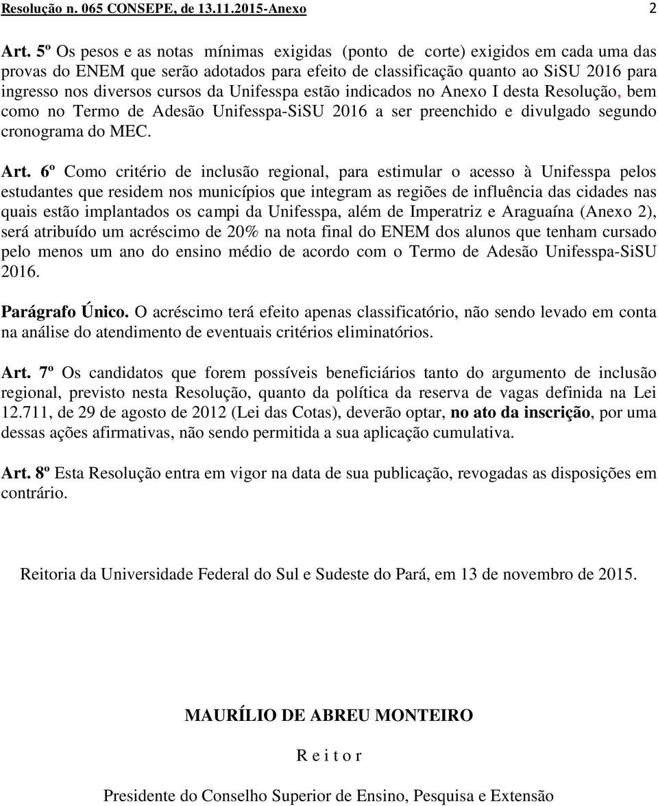 da Unifesspa estão indicados no Anexo I desta Resolução, bem como no Termo de Adesão Unifesspa-SiSU 2016 a ser preenchido e divulgado segundo cronograma do MEC. Art.