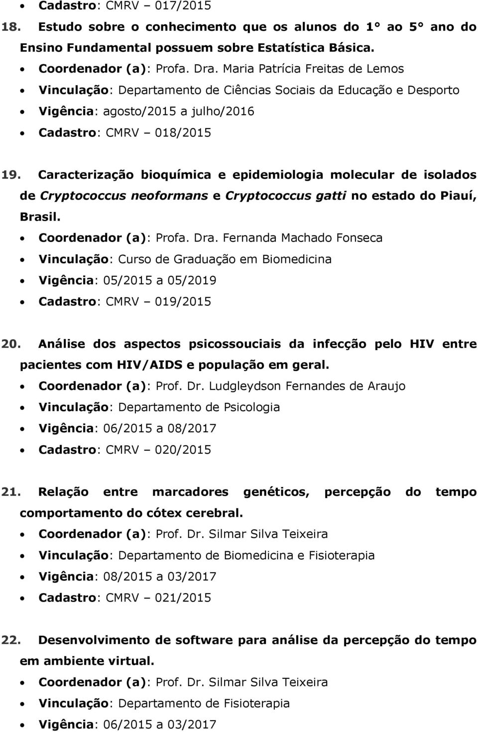 Caracterização bioquímica e epidemiologia molecular de isolados de Cryptococcus neoformans e Cryptococcus gatti no estado do Piauí, Brasil. Coordenador (a): Profa. Dra.