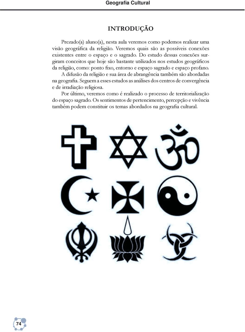 Do estudo dessas conexões surgiram conceitos que hoje são bastante utilizados nos estudos geográþcos da religião, como: ponto Þxo, entorno e espaço sagrado e espaço profano.