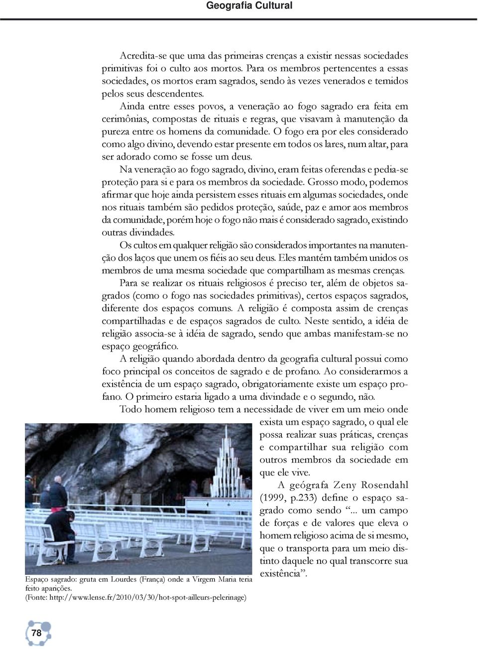 Ainda entre esses povos, a veneração ao fogo sagrado era feita em cerimônias, compostas de rituais e regras, que visavam à manutenção da pureza entre os homens da comunidade.