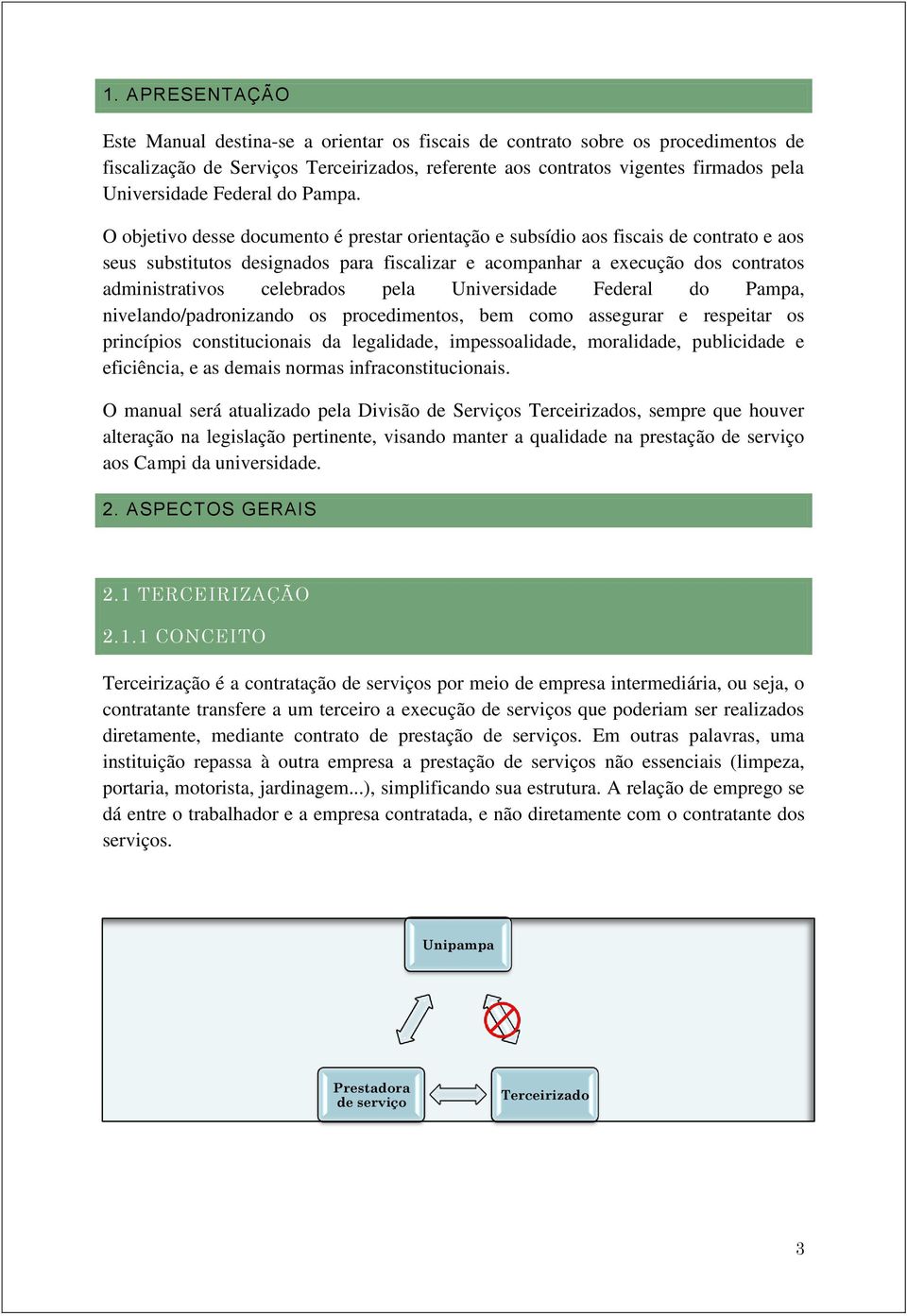 O objetivo desse documento é prestar orientação e subsídio aos fiscais de contrato e aos seus substitutos designados para fiscalizar e acompanhar a execução dos contratos administrativos celebrados