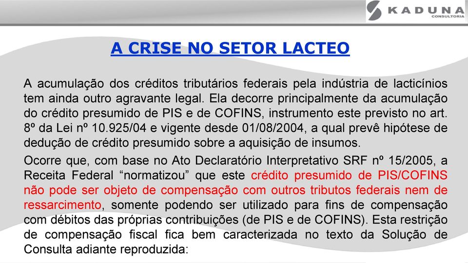 925/04 e vigente desde 01/08/2004, a qual prevê hipótese de dedução de crédito presumido sobre a aquisição de insumos.