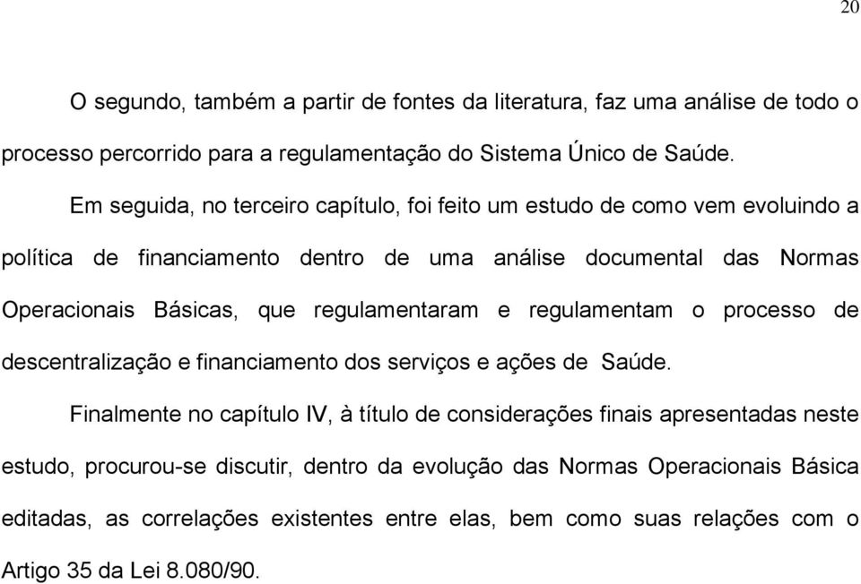 regulamentaram e regulamentam o processo de descentralização e financiamento dos serviços e ações de Saúde.