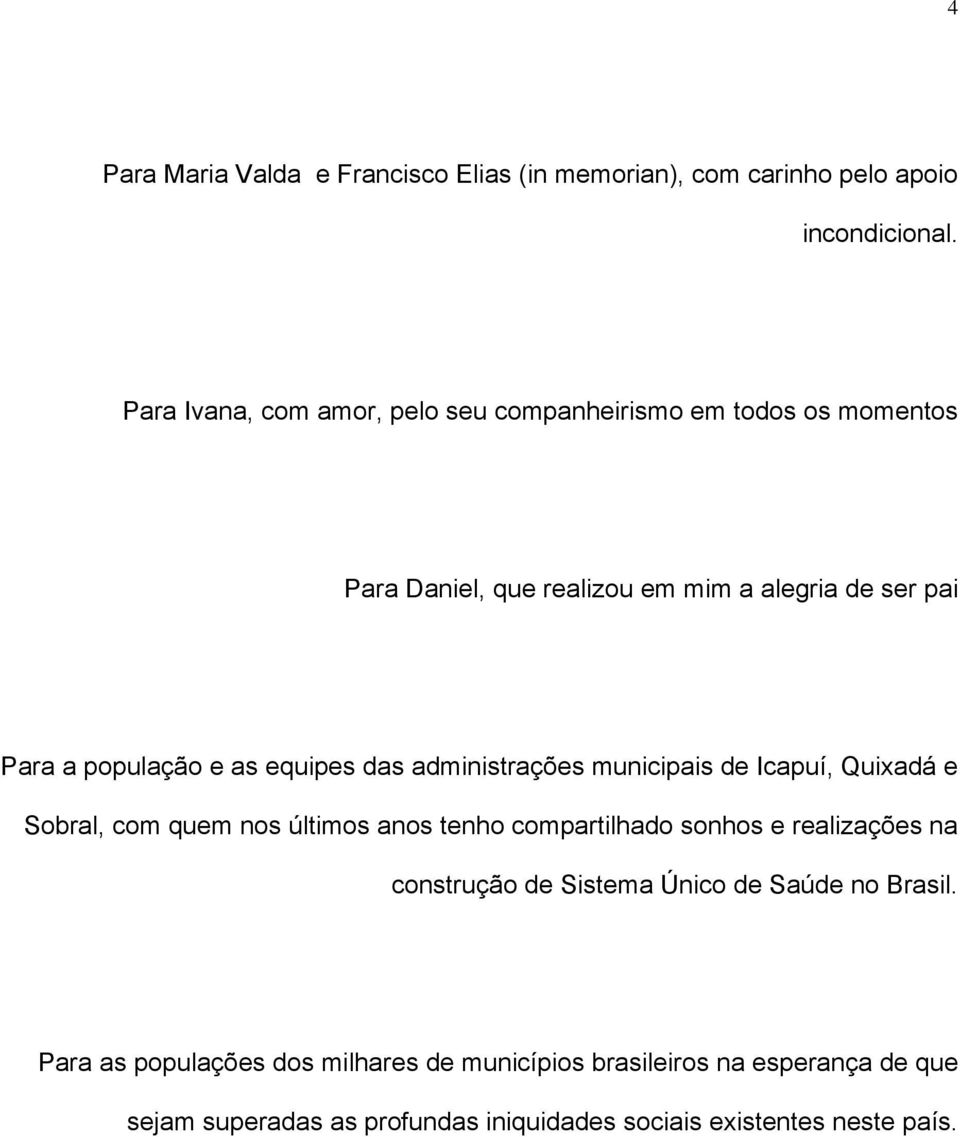 as equipes das administrações municipais de Icapuí, Quixadá e Sobral, com quem nos últimos anos tenho compartilhado sonhos e realizações na