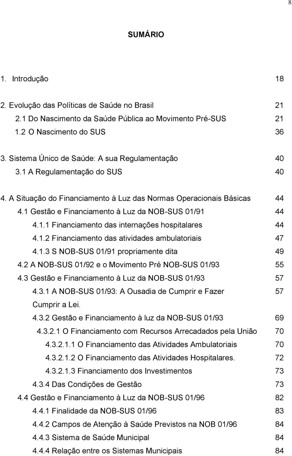 1 Gestão e Financiamento à Luz da NOB-SUS 01/91 44 4.1.1 Financiamento das internações hospitalares 44 4.1.2 Financiamento das atividades ambulatoriais 47 4.1.3 S NOB-SUS 01/91 propriamente dita 49 4.