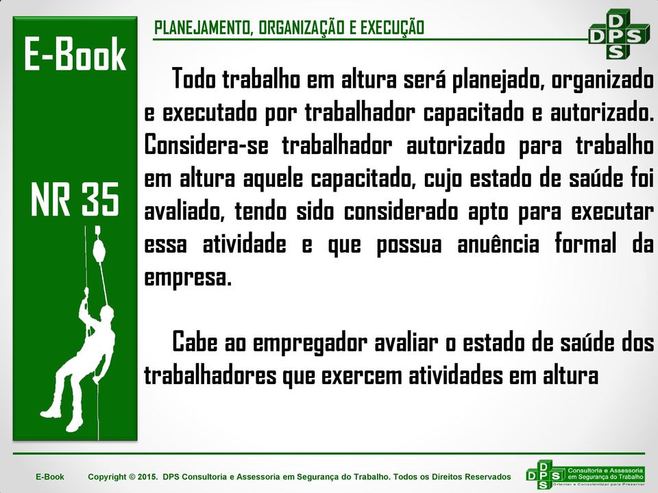 Considera-se trabalhador autorizado para trabalho em altura aquele capacitado, cujo estado de saúde foi