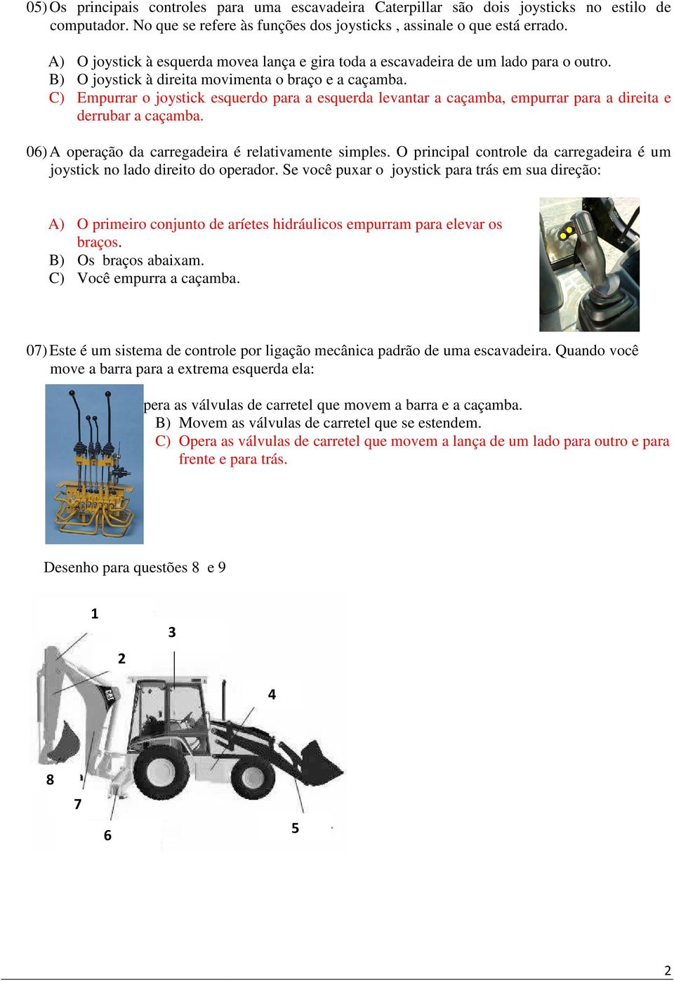 C) Empurrar o joystick esquerdo para a esquerda levantar a caçamba, empurrar para a direita e derrubar a caçamba. 06) A operação da carregadeira é relativamente simples.