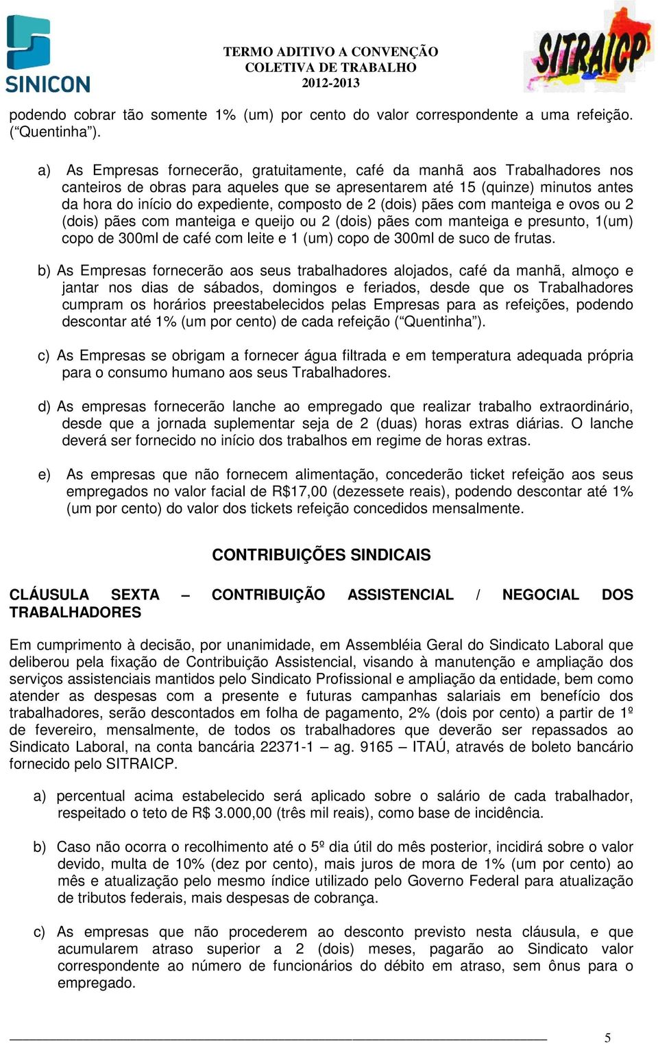 composto de 2 (dois) pães com manteiga e ovos ou 2 (dois) pães com manteiga e queijo ou 2 (dois) pães com manteiga e presunto, 1(um) copo de 300ml de café com leite e 1 (um) copo de 300ml de suco de