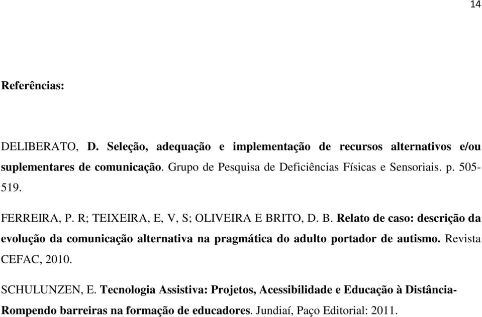 ITO, D. B. Relato de caso: descrição da evolução da comunicação alternativa na pragmática do adulto portador de autismo.