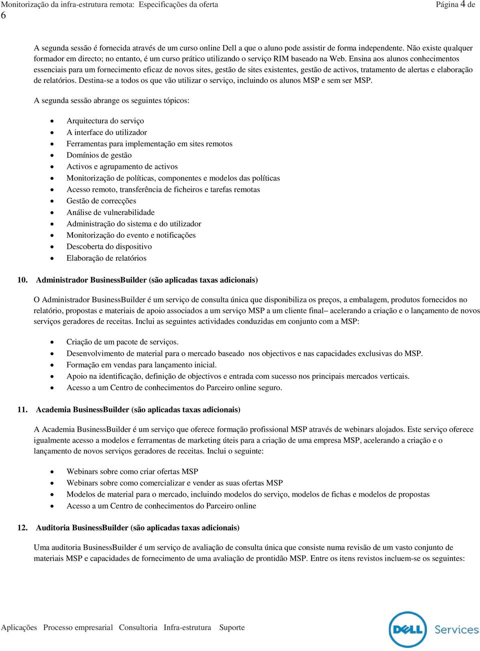 Ensina aos alunos conhecimentos essenciais para um fornecimento eficaz de novos sites, gestão de sites existentes, gestão de activos, tratamento de alertas e elaboração de relatórios.