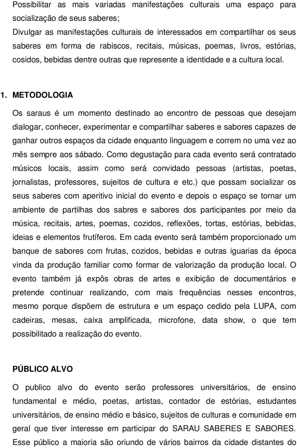 METODOLOGIA Os saraus é um momento destinado ao encontro de pessoas que desejam dialogar, conhecer, experimentar e compartilhar saberes e sabores capazes de ganhar outros espaços da cidade enquanto