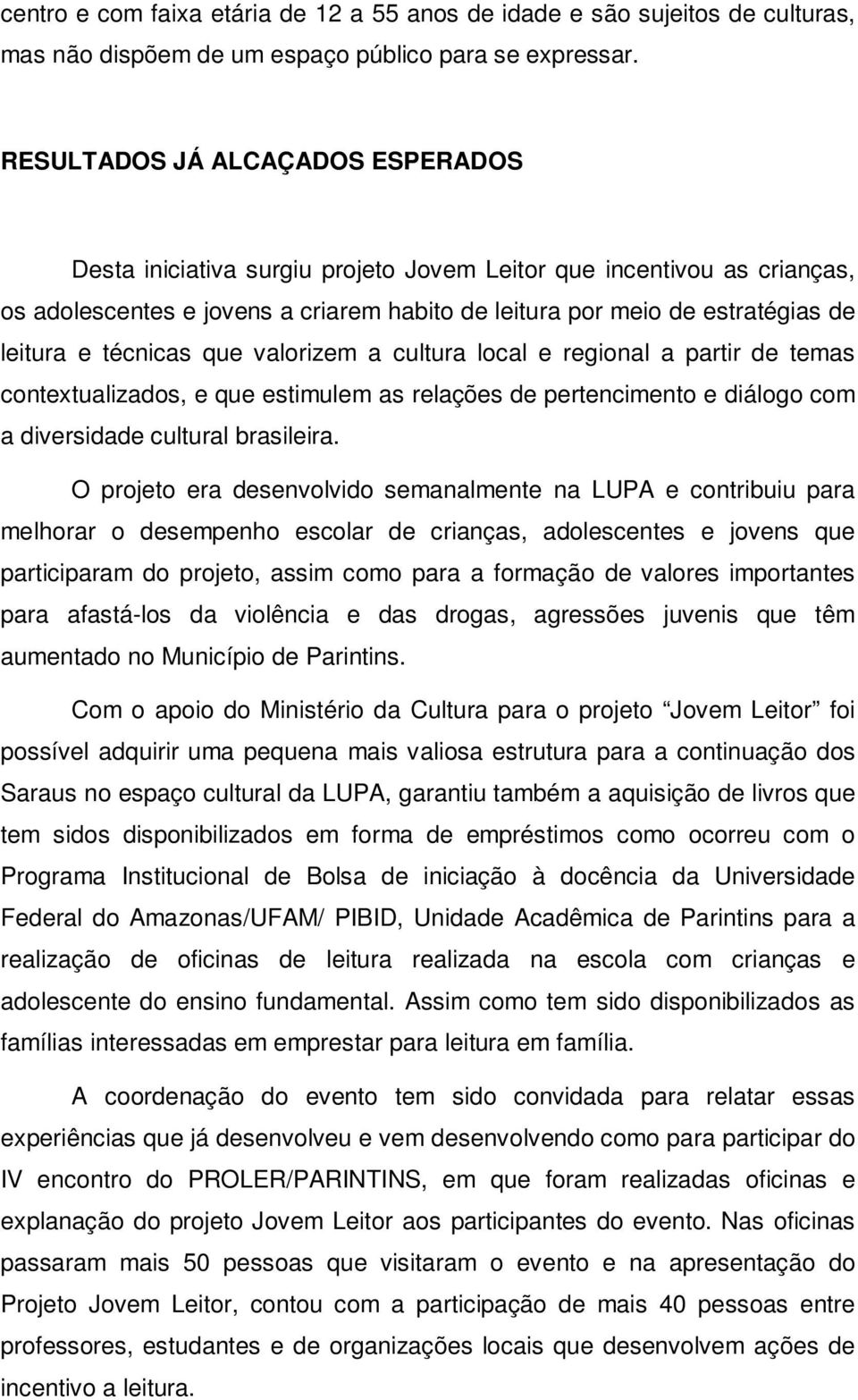 técnicas que valorizem a cultura local e regional a partir de temas contextualizados, e que estimulem as relações de pertencimento e diálogo com a diversidade cultural brasileira.