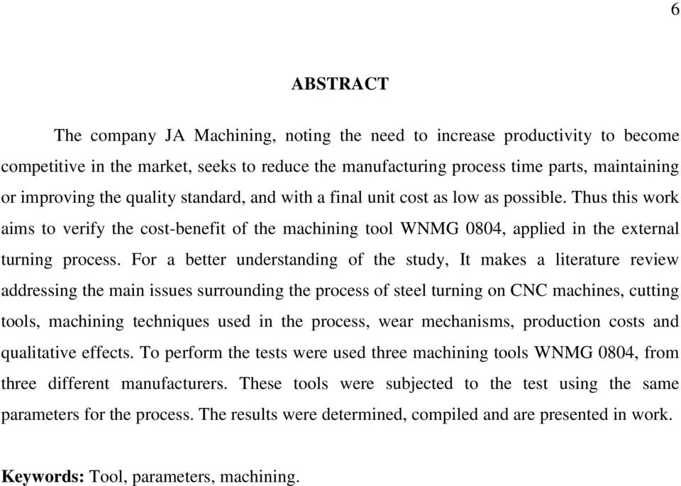 For a better understanding of the study, It makes a literature review addressing the main issues surrounding the process of steel turning on CNC machines, cutting tools, machining techniques used in