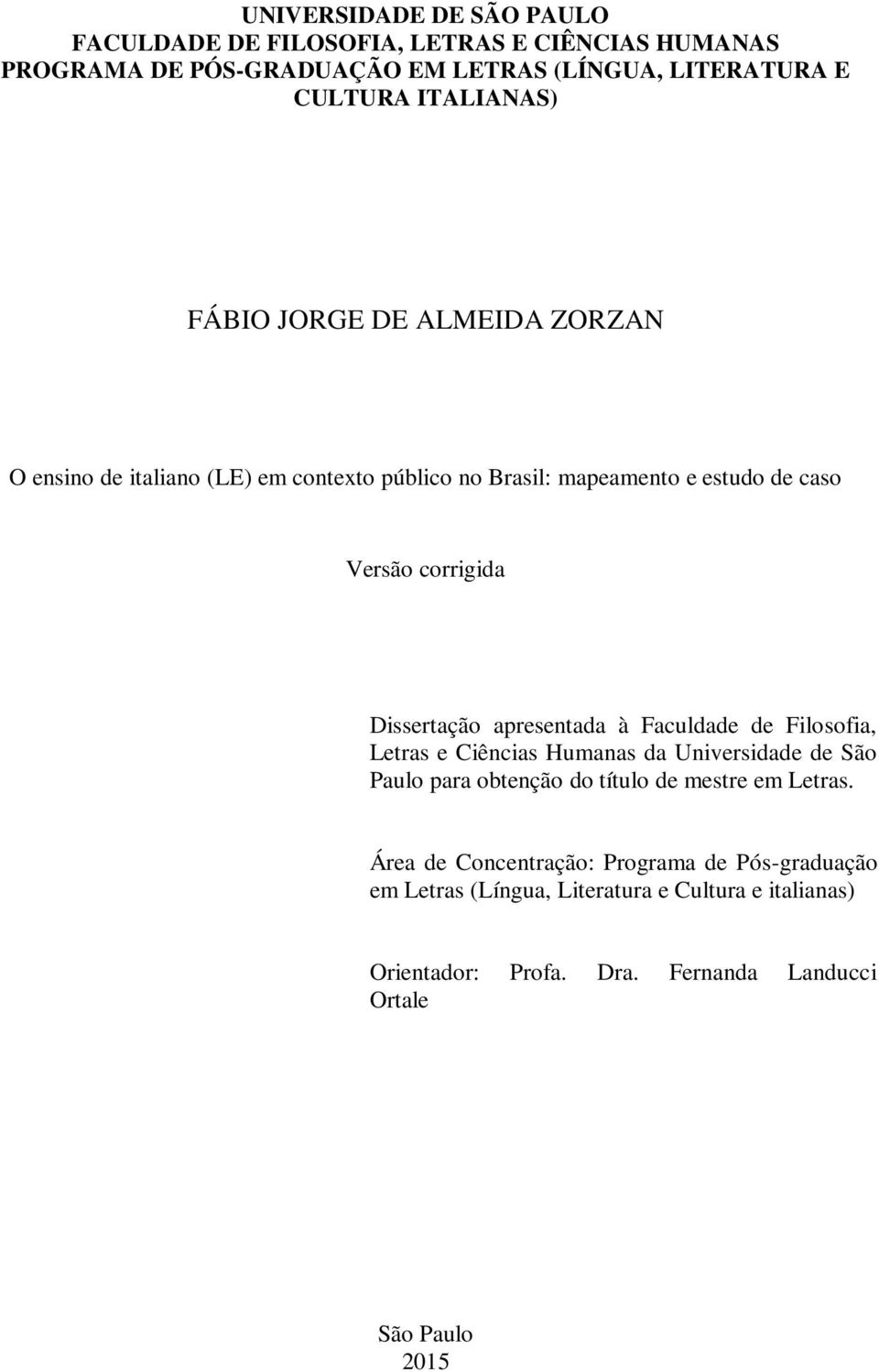 Dissertação apresentada à Faculdade de Filosofia, Letras e Ciências Humanas da Universidade de São Paulo para obtenção do título de mestre em Letras.
