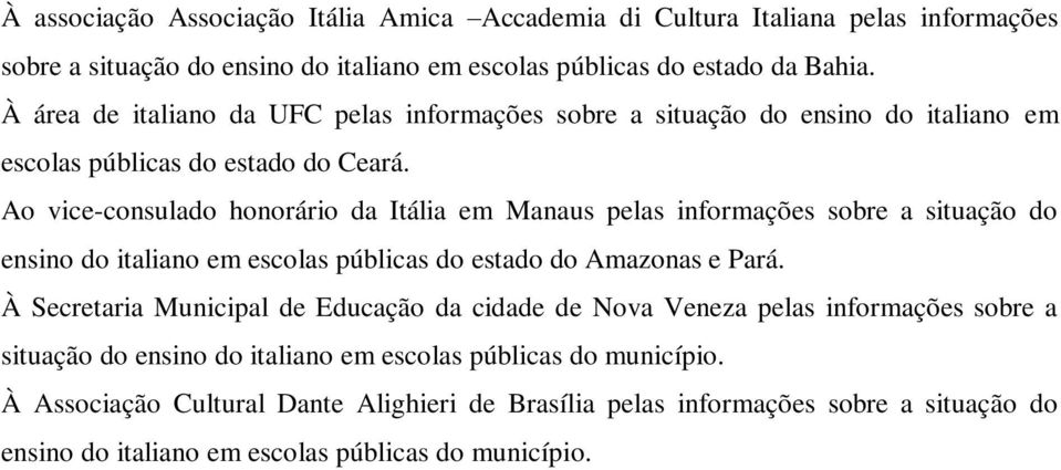Ao vice-consulado honorário da Itália em Manaus pelas informações sobre a situação do ensino do italiano em escolas públicas do estado do Amazonas e Pará.