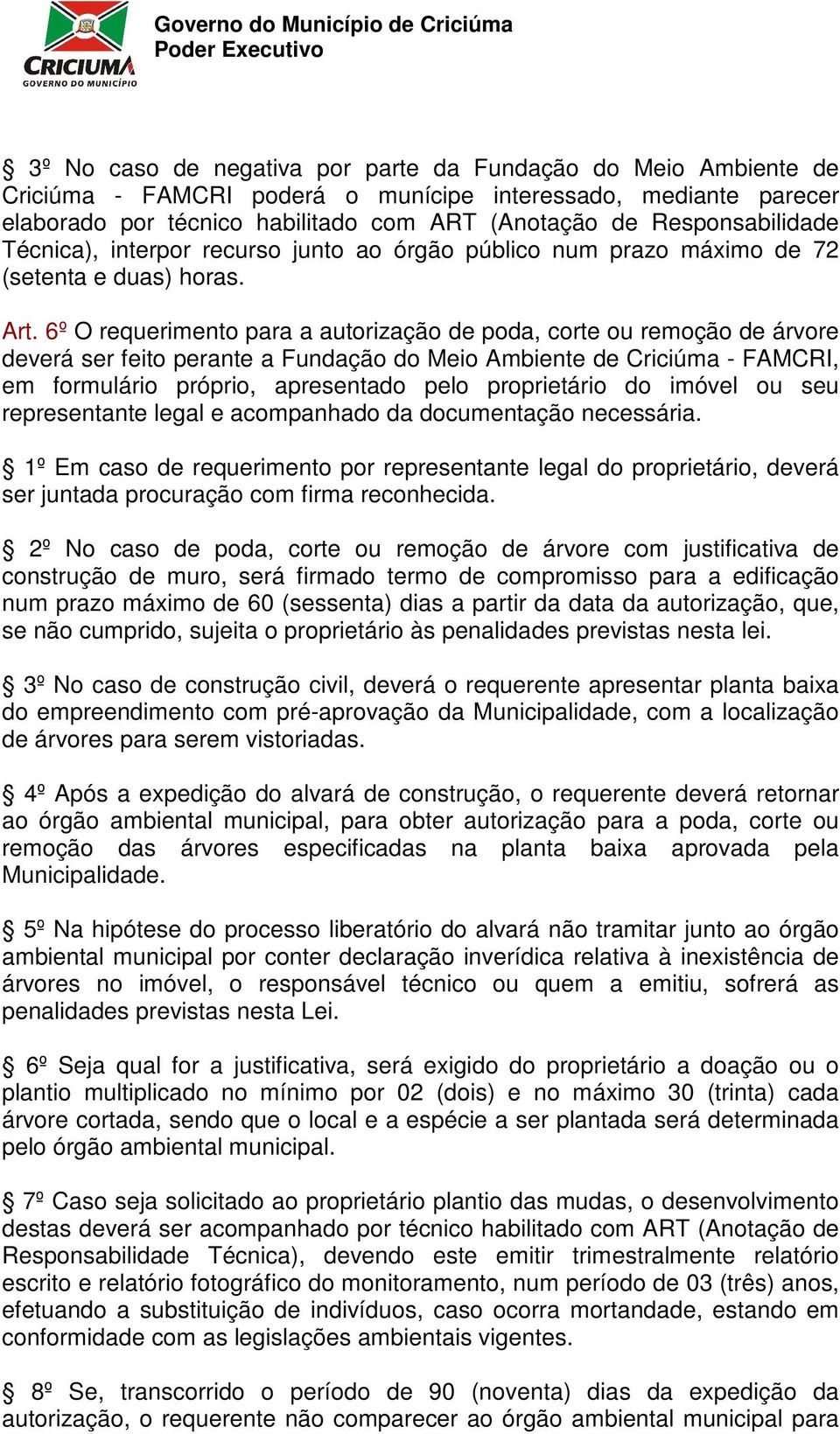 6º O requerimento para a autorização de poda, corte ou remoção de árvore deverá ser feito perante a Fundação do Meio Ambiente de Criciúma - FAMCRI, em formulário próprio, apresentado pelo