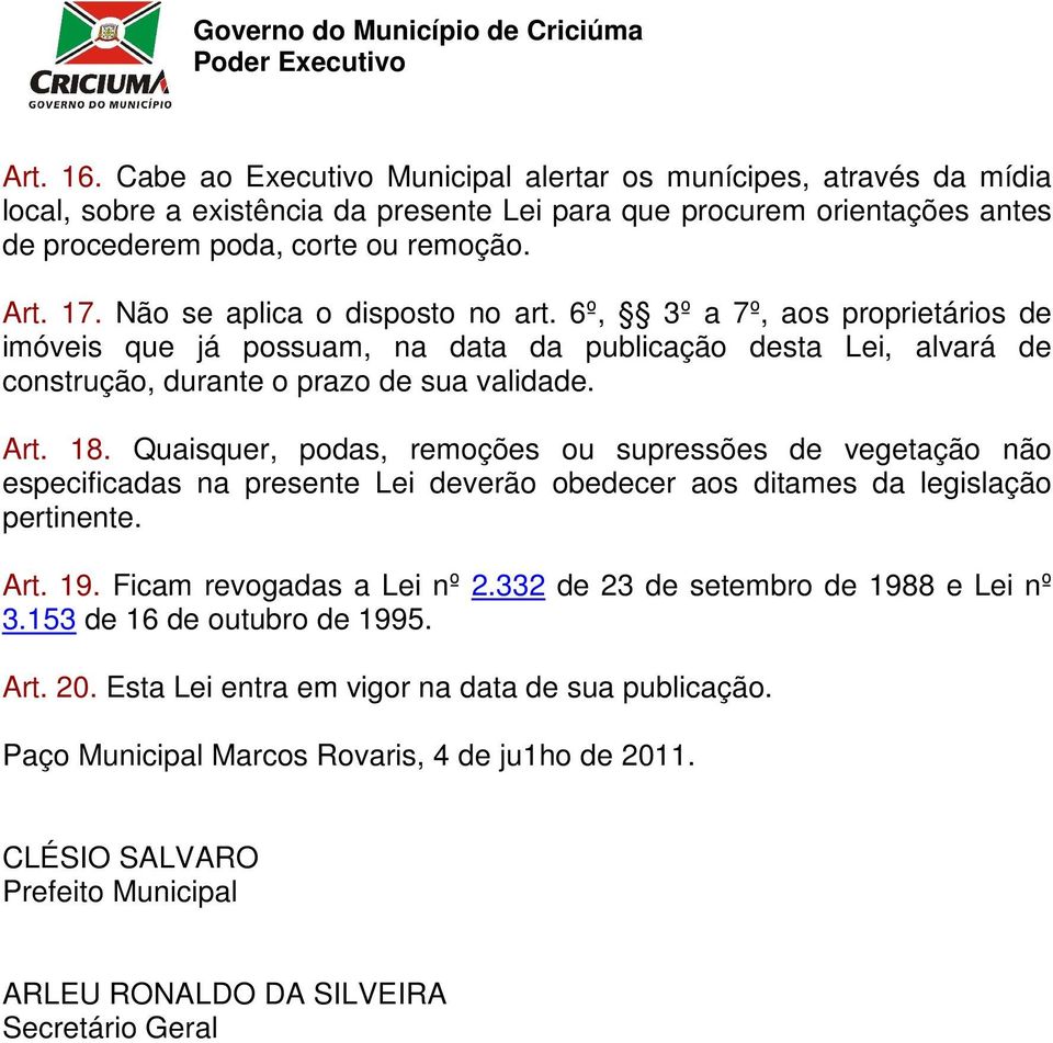 Quaisquer, podas, remoções ou supressões de vegetação não especificadas na presente Lei deverão obedecer aos ditames da legislação pertinente. Art. 19. Ficam revogadas a Lei nº 2.