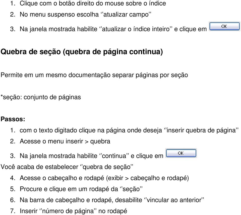 conjunto de páginas Passos: 1. com o texto digitado clique na página onde deseja inserir quebra de página 2. Acesse o menu inserir > quebra 3.