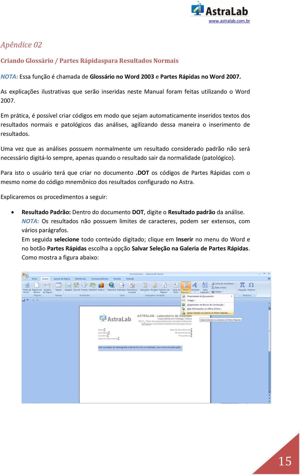 Em prática, é possível criar códigos em modo que sejam automaticamente inseridos textos dos resultados normais e patológicos das análises, agilizando dessa maneira o inserimento de resultados.