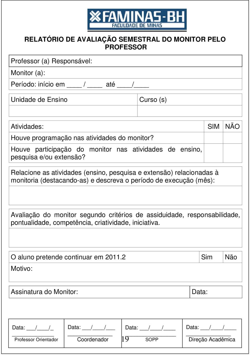 SIM NÃO Relacione as atividades (ensino, pesquisa e extensão) relacionadas à monitoria (destacando-as) e descreva o período de execução (mês): Avaliação do monitor segundo