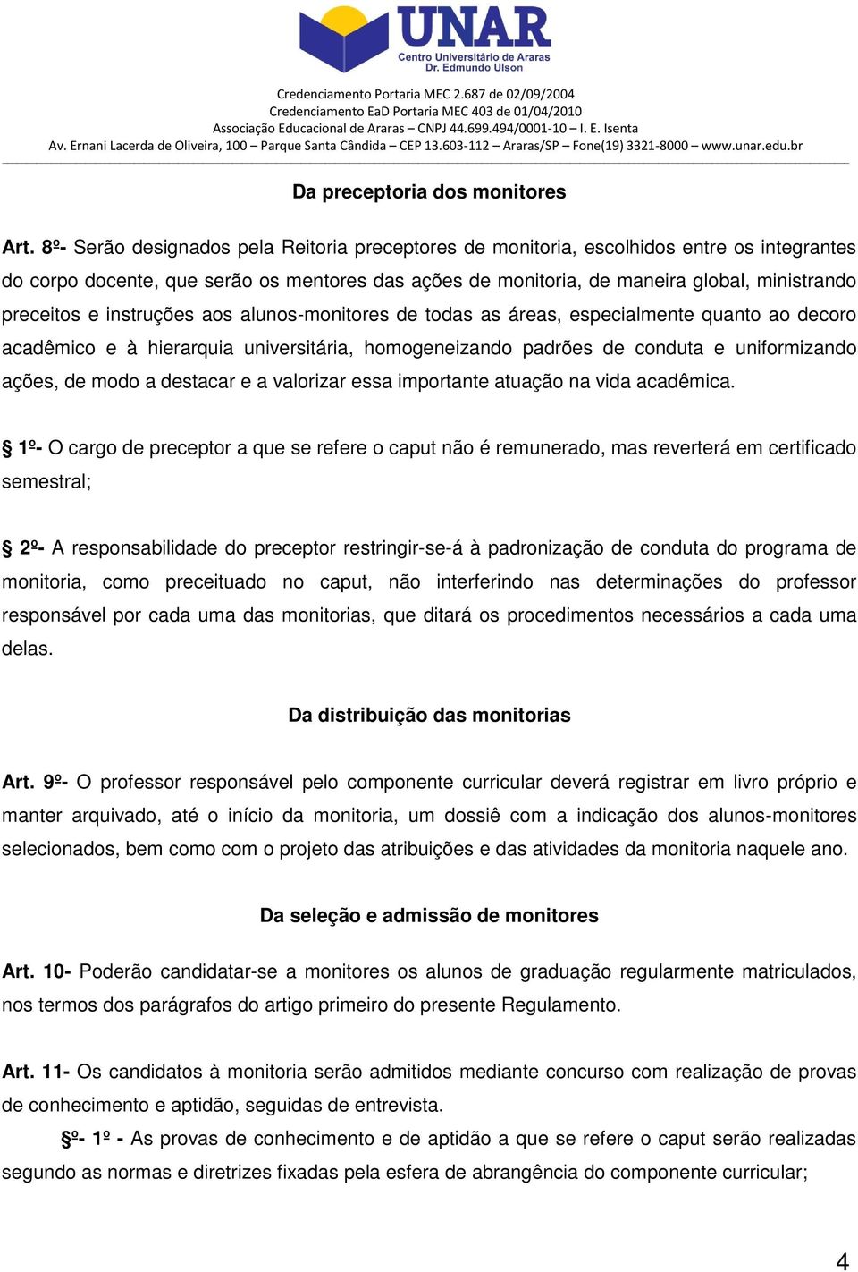 instruções aos alunos-monitores de todas as áreas, especialmente quanto ao decoro acadêmico e à hierarquia universitária, homogeneizando padrões de conduta e uniformizando ações, de modo a destacar e