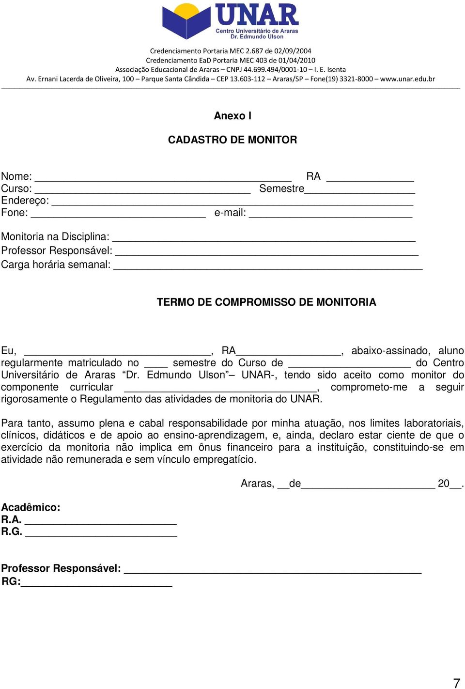 Edmundo Ulson UNAR-, tendo sido aceito como monitor do componente curricular, comprometo-me a seguir rigorosamente o Regulamento das atividades de monitoria do UNAR.