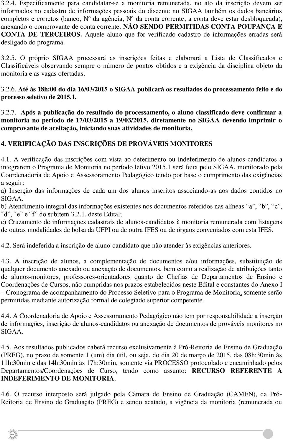 corretos (banco, Nº da agência, Nº da conta corrente, a conta deve estar desbloqueada), anexando o comprovante de conta corrente. NÃO SENDO PERMITIDAS CONTA POUPANÇA E CONTA DE TERCEIROS.