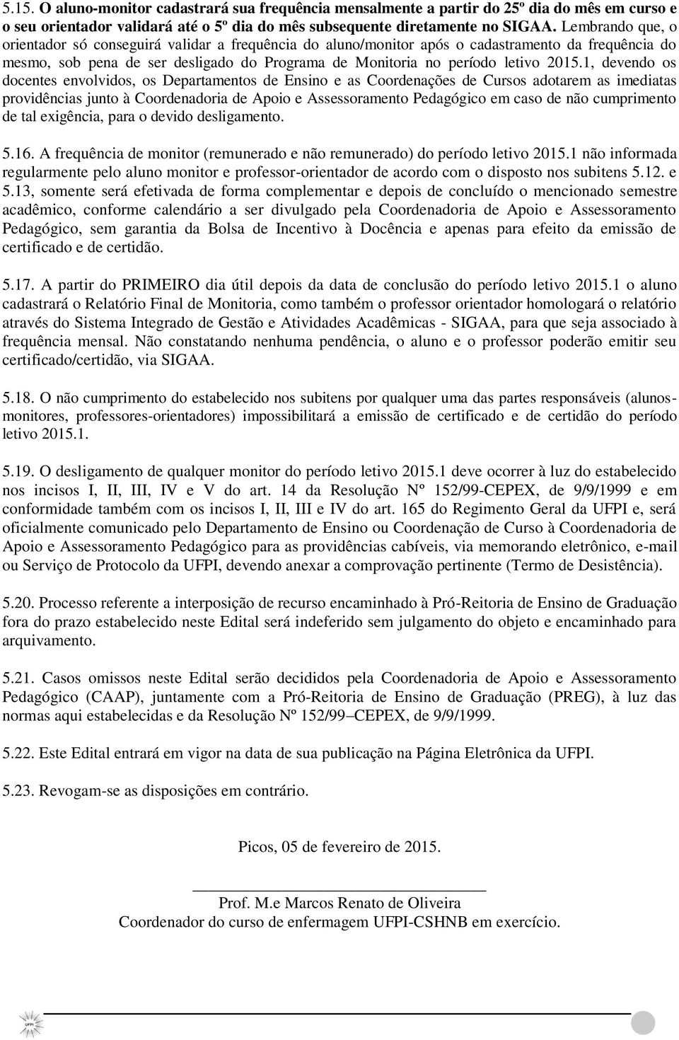 1, devendo os docentes envolvidos, os Departamentos de Ensino e as Coordenações de Cursos adotarem as imediatas providências junto à Coordenadoria de Apoio e Assessoramento Pedagógico em caso de não