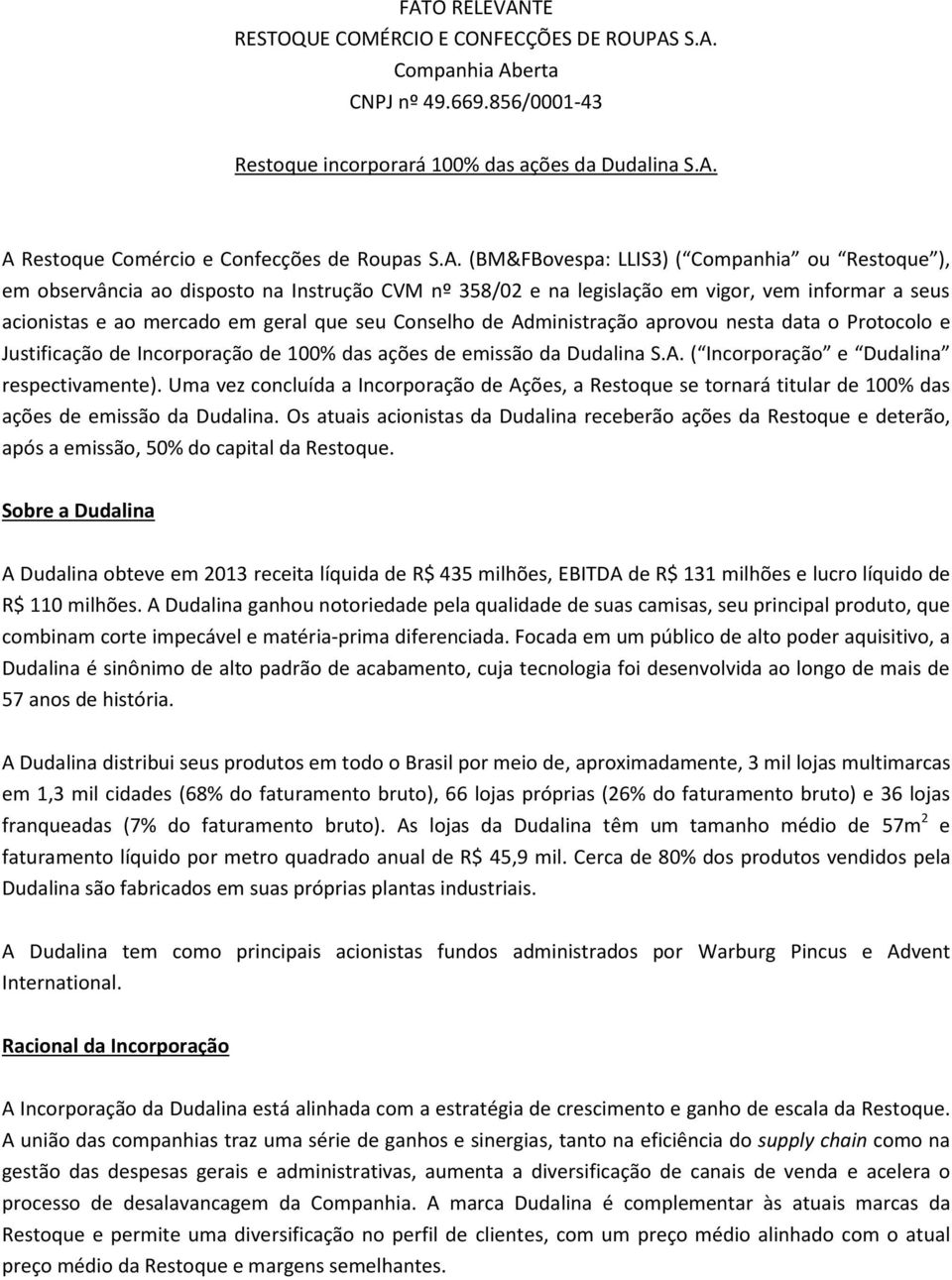 de Administração aprovou nesta data o Protocolo e Justificação de Incorporação de 100% das ações de emissão da S.A. ( Incorporação e respectivamente).