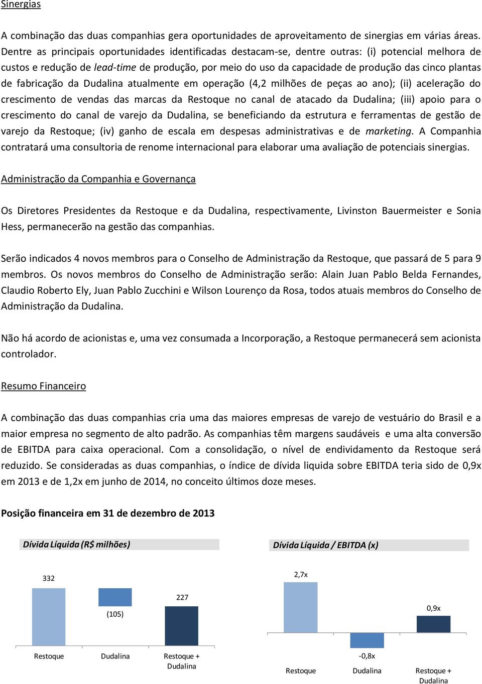 plantas de fabricação da atualmente em operação (4,2 milhões de peças ao ano); (ii) aceleração do crescimento de vendas das marcas da Restoque no canal de atacado da ; (iii) apoio para o crescimento