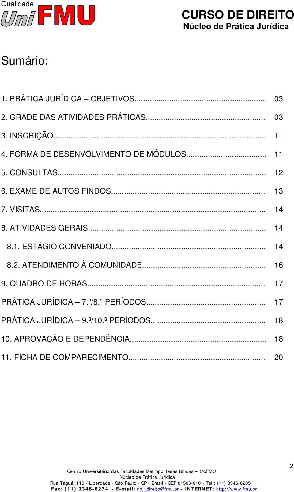 ATIVIDADES GERAIS... 14 8.1. ESTÁGIO CONVENIADO... 14 8.2. ATENDIMENTO À COMUNIDADE... 16 9. QUADRO DE HORAS.