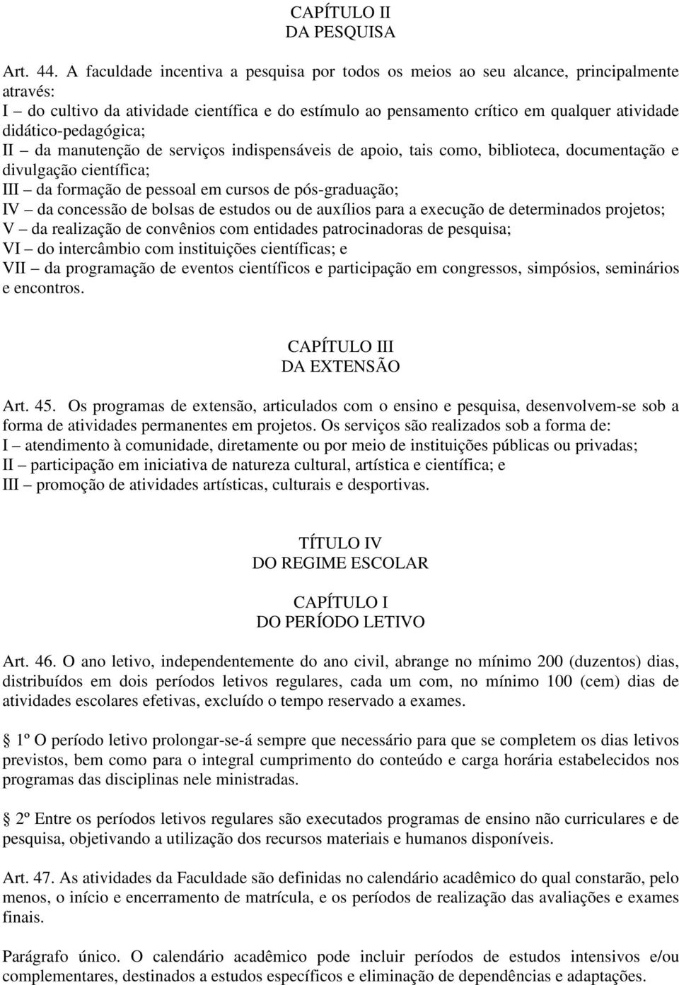 didático-pedagógica; II da manutenção de serviços indispensáveis de apoio, tais como, biblioteca, documentação e divulgação científica; III da formação de pessoal em cursos de pós-graduação; IV da