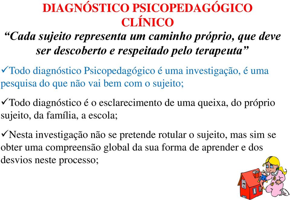 Todo diagnóstico é o esclarecimento de uma queixa, do próprio sujeito, da família, a escola; Nesta investigação não se