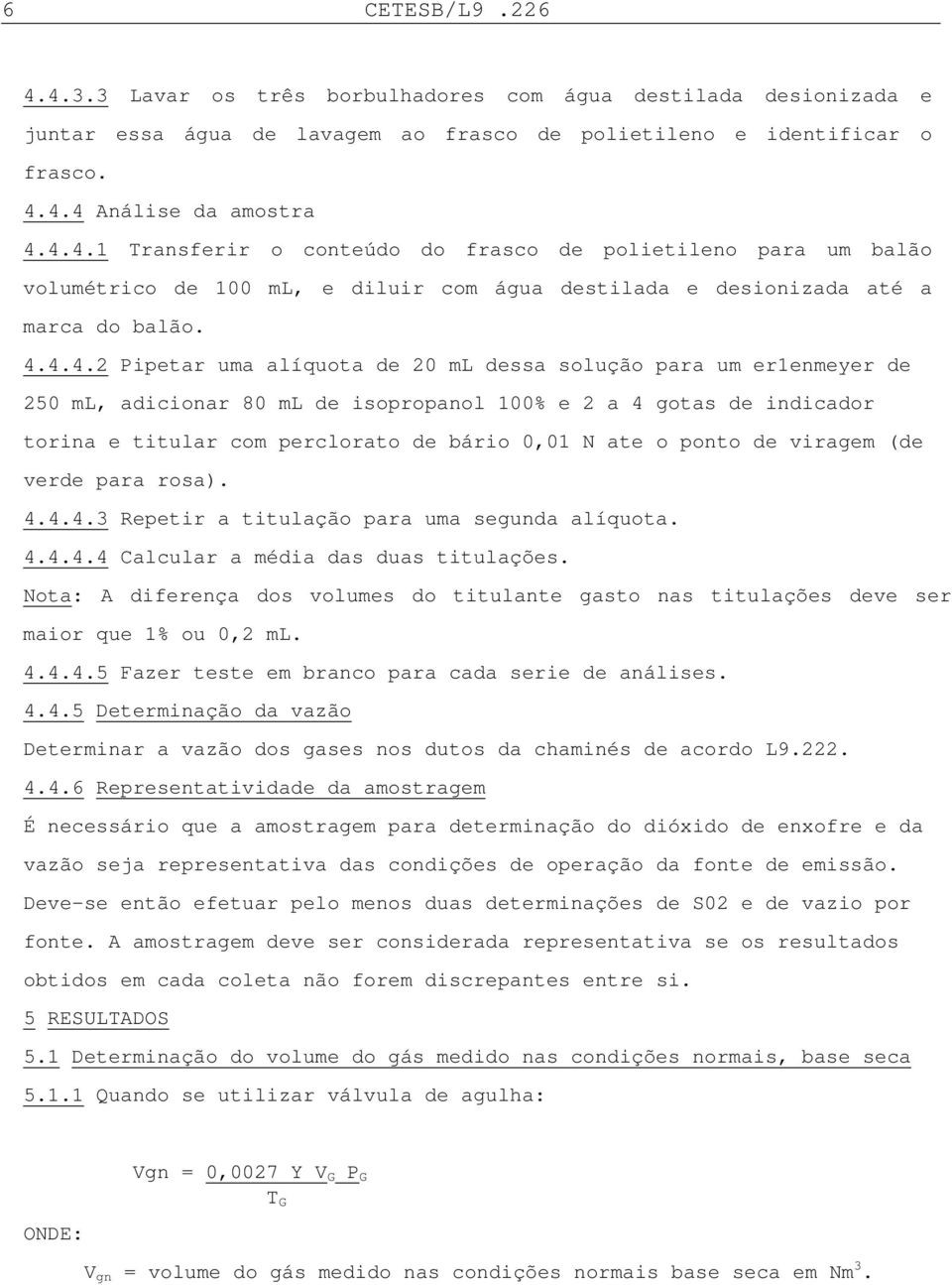 ponto de viragem (de verde para rosa). 4.4.4.3 Repetir a titulação para uma segunda alíquota. 4.4.4.4 Calcular a média das duas titulações.