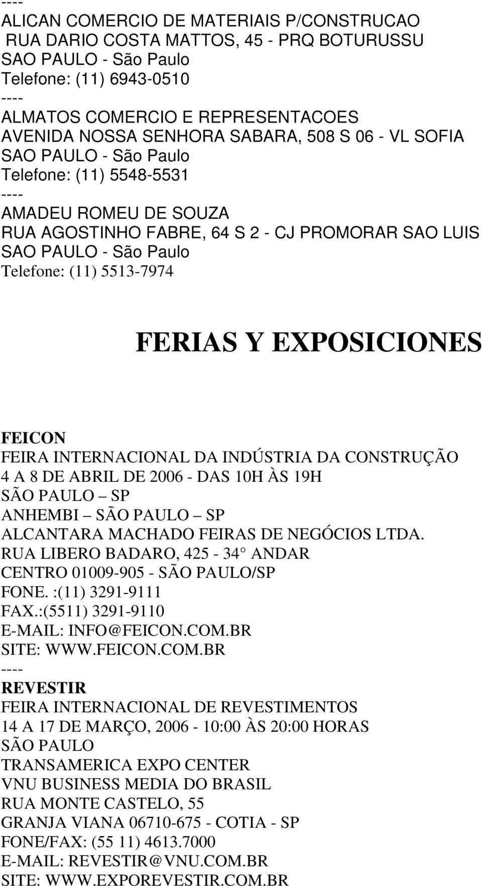 4 A 8 DE ABRIL DE 2006 - DAS 10H ÀS 19H SÃO PAULO SP ANHEMBI SÃO PAULO SP ALCANTARA MACHADO FEIRAS DE NEGÓCIOS LTDA. RUA LIBERO BADARO, 425-34 ANDAR CENTRO 01009-905 - SÃO PAULO/SP FONE.